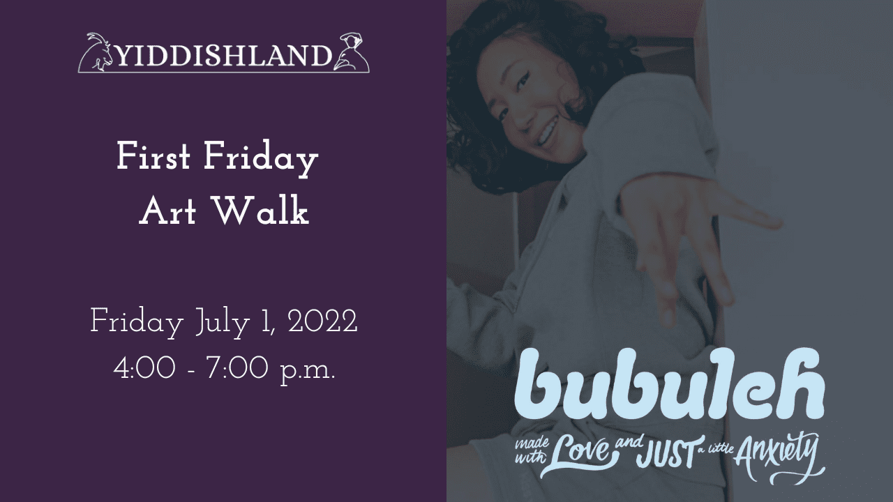 First Friday La Jolla Art Walk (9) an image of a young woman posing for the camera, the caption reads: "bubuleh: made with love and just a little anxiety" to the left is the yiddishland logo, and the text reads "first friday art walk, friday july 1 2022 4:00-7:00 pm"