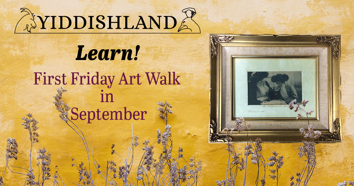 First Friday Art Walk in September a framed photo of a rabbi and a student, both wearing fur hats; yiddishland logo, and then text reads "learn! first friday art walk in september