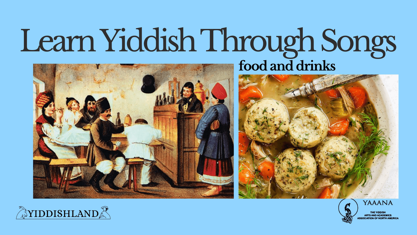 Learn Yiddish Through Songs (Web) Past event banner that reads Learn Yiddish through Songs: Food and drinks, with images of a tavern and a bowl of matzo ball soup.