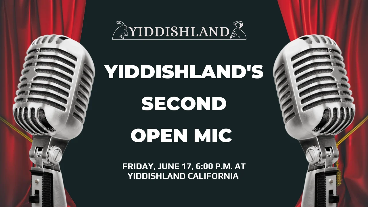 yiddishland second open mike The text Yiddishland's second open mic, Friday, June 17, 6:00 p.m. at Yiddishland California, with the image of a microphone on each side, and background of open theater curtains