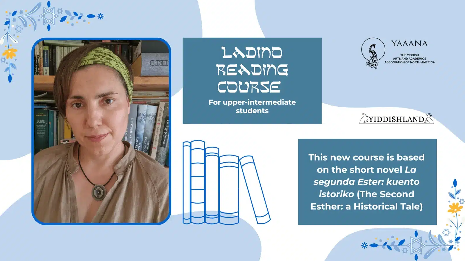 Ladino-reading-Course-Website smaller Ladino Reading Course for upper-intermediate students. This new course was based on the short novel La segunda Ester: kuento istoriko (The Second Esther: a Historical Tale), with a photo of Agnieszka August-Zarębska with bookshelves in the background.