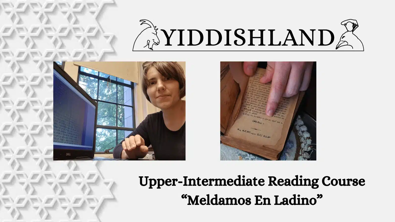 Upper-Intermediate-Reading-Course-Meldamos-En-Ladino-2 smaller Yiddishland Upper-Intermediate Reading Course, Meldamos En Ladino, with photos of Agnieszka August-Zarębska next to a computer screen and a photo of an old book being read by someone while following with their finger.