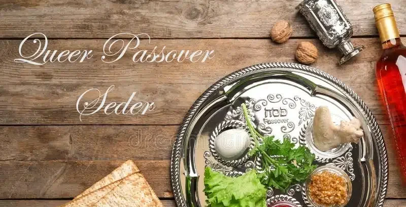 queer passover seder A past event poster advertising Queer Passover Seder, with an image of a Passover table with matza, seder plate, and walnuts.
