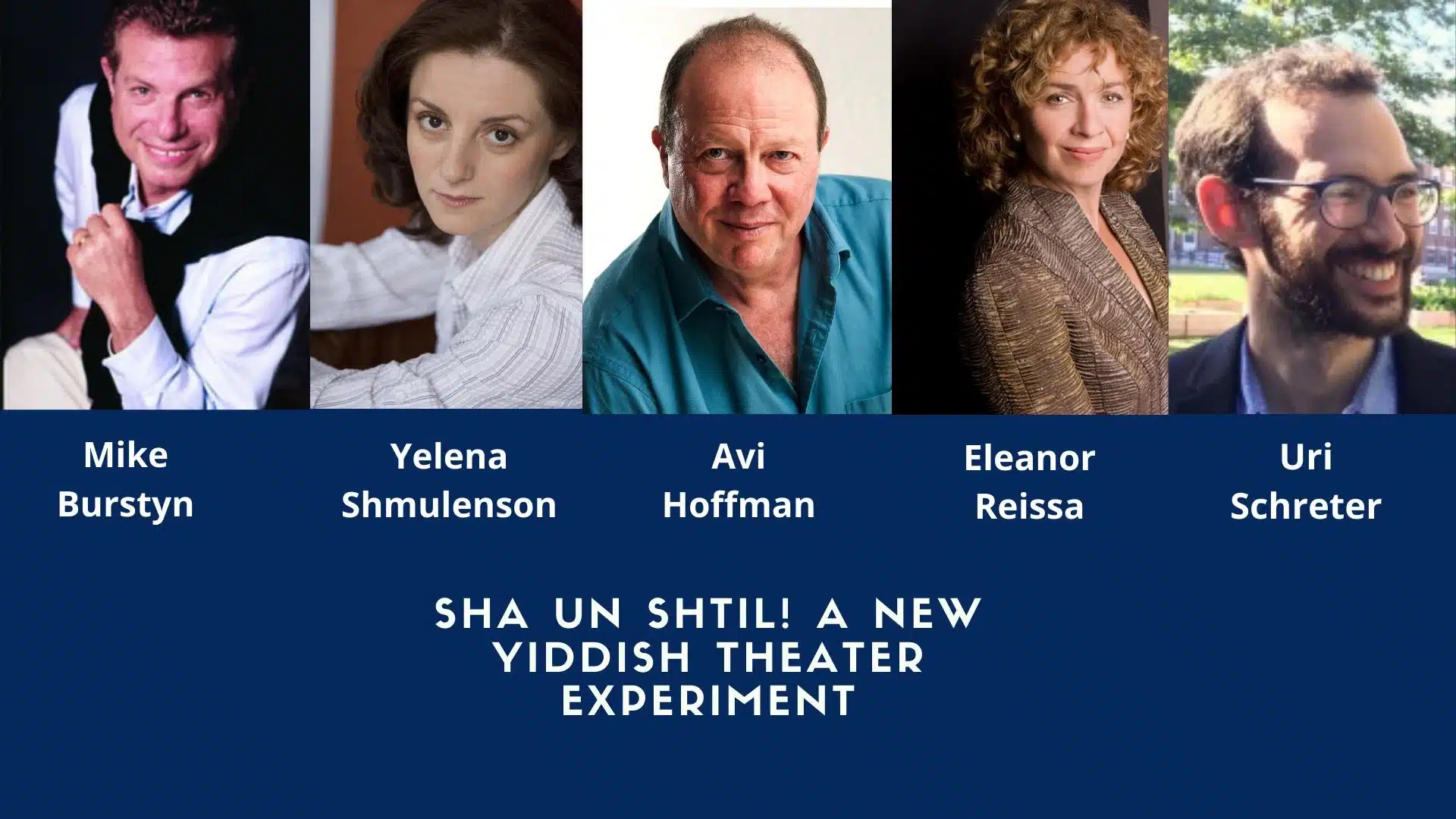 sha u shtil a new yiddish theater experiment A past class poster advertising Sha un shtil: a New Yiddish Theater Experiment, with photos of the guest speakers: Mike Burstyn, Yelena Shmulenson, Avi Hoffman, Eleanor Reissa, and Uri Schreter.